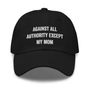 Against All Authority Except My Mom Feminist Dad Hat