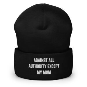 Against All Authority Except My Mom Feminist Cuffed Beanie