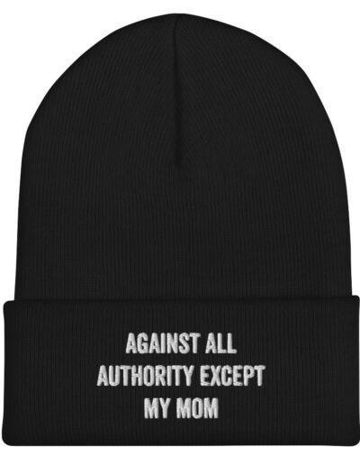 Against All Authority Except My Mom Feminist Cuffed Beanie