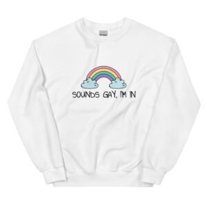 Sounds Gay, I’m In LGBT Pride Sweatshirt