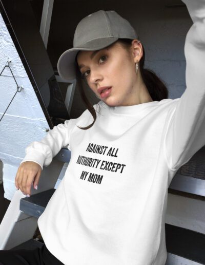 Against All Authority Except My Mom Feminist Sweatshirt