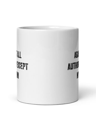 Against All Authority Except My Mom Feminist Mug