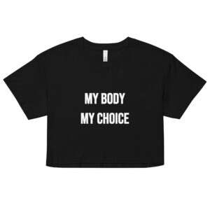 MY BODY MY CHOICE Feminist Crop Top