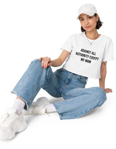 Against All Authority Except My Mom Feminist Crop Top