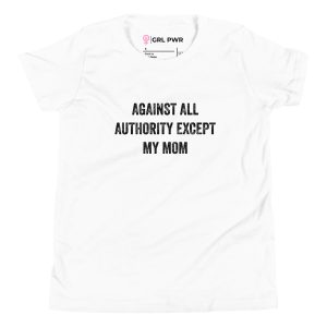 Against All Authority Except My Mom Feminist Kids T-Shirt