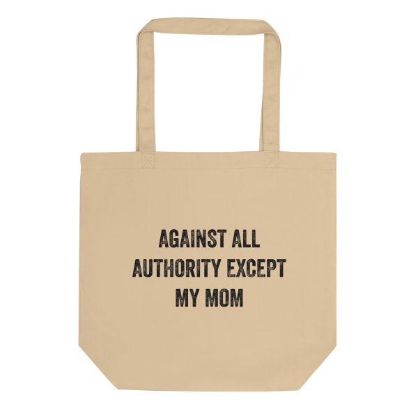 Against All Authority Except My Mom Feminist Organic Tote Bag