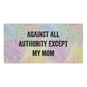 Against All Authority Except My Mom Gaming Mouse Pad