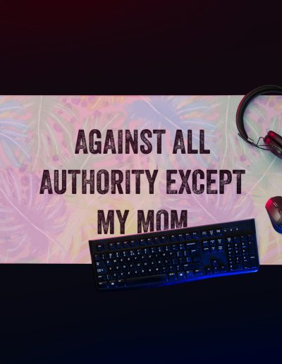 Against All Authority Except My Mom Gaming Mouse Pad